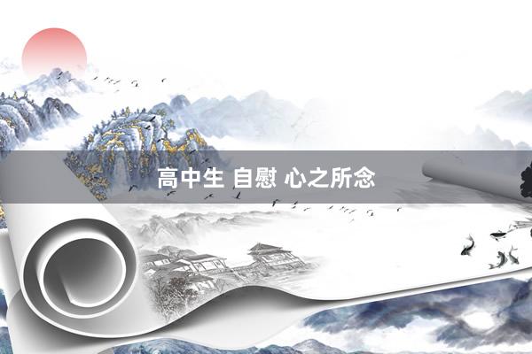 高中生 自慰 心之所念