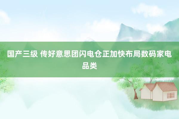 国产三级 传好意思团闪电仓正加快布局数码家电品类