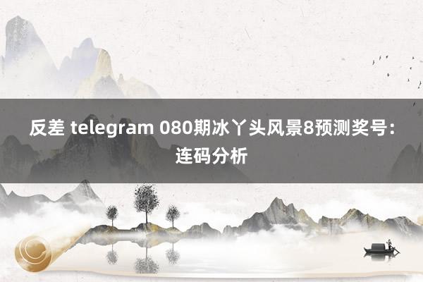 反差 telegram 080期冰丫头风景8预测奖号：连码分析