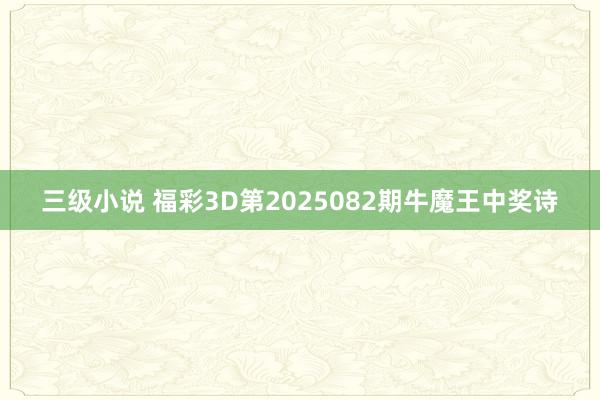 三级小说 福彩3D第2025082期牛魔王中奖诗