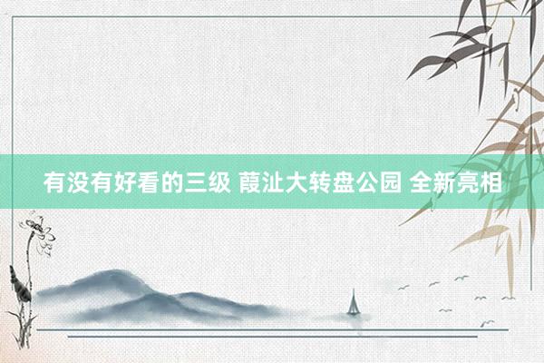 有没有好看的三级 葭沚大转盘公园 全新亮相