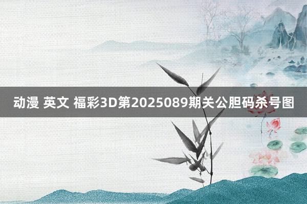 动漫 英文 福彩3D第2025089期关公胆码杀号图
