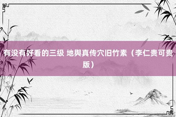 有没有好看的三级 地舆真传穴旧竹素（李仁贵可贵版）