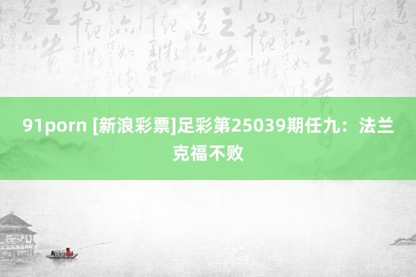 91porn [新浪彩票]足彩第25039期任九：法兰克福不败